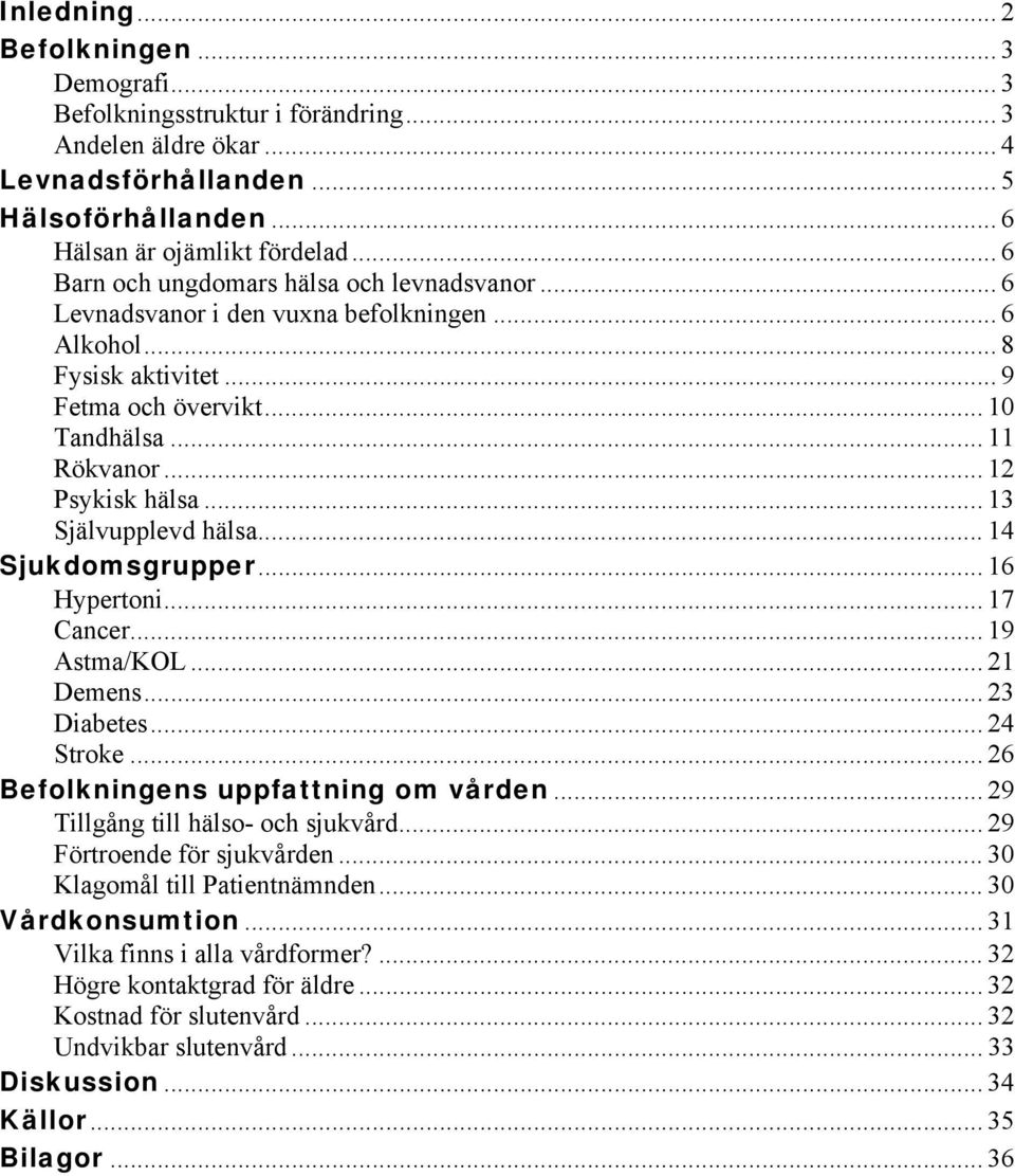 .. 13 Självupplevd hälsa... 14 Sjukdomsgrupper... 16 Hypertoni... 17 Cancer... 19 Astma/KOL... 21 Demens... 23 Diabetes... 24 Stroke... 26 Befolkningens uppfattning om vården.