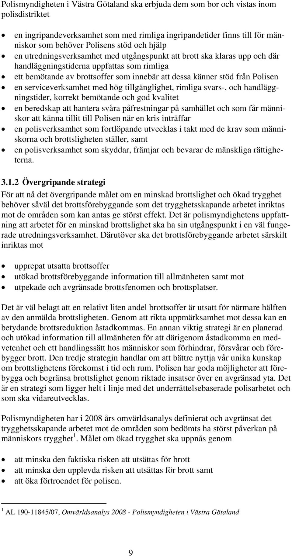 Polisen en serviceverksamhet med hög tillgänglighet, rimliga svars-, och handläggningstider, korrekt bemötande och god kvalitet en beredskap att hantera svåra påfrestningar på samhället och som får