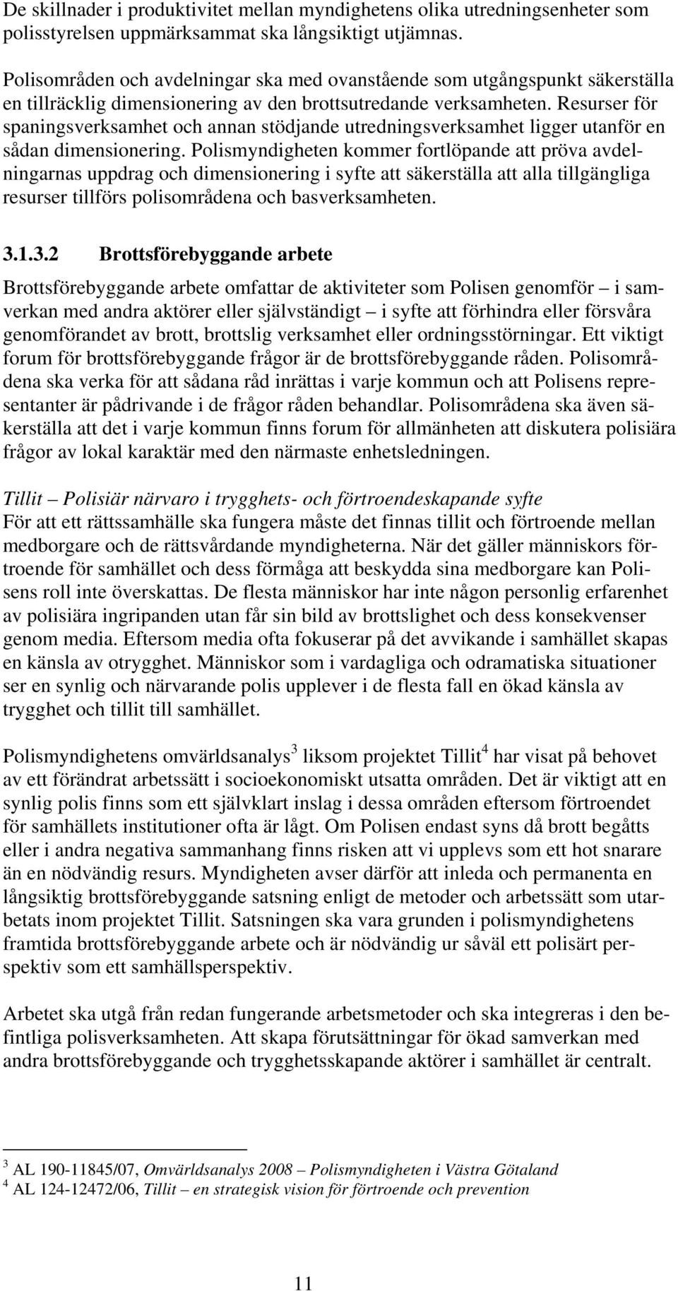 Resurser för spaningsverksamhet och annan stödjande utredningsverksamhet ligger utanför en sådan dimensionering.