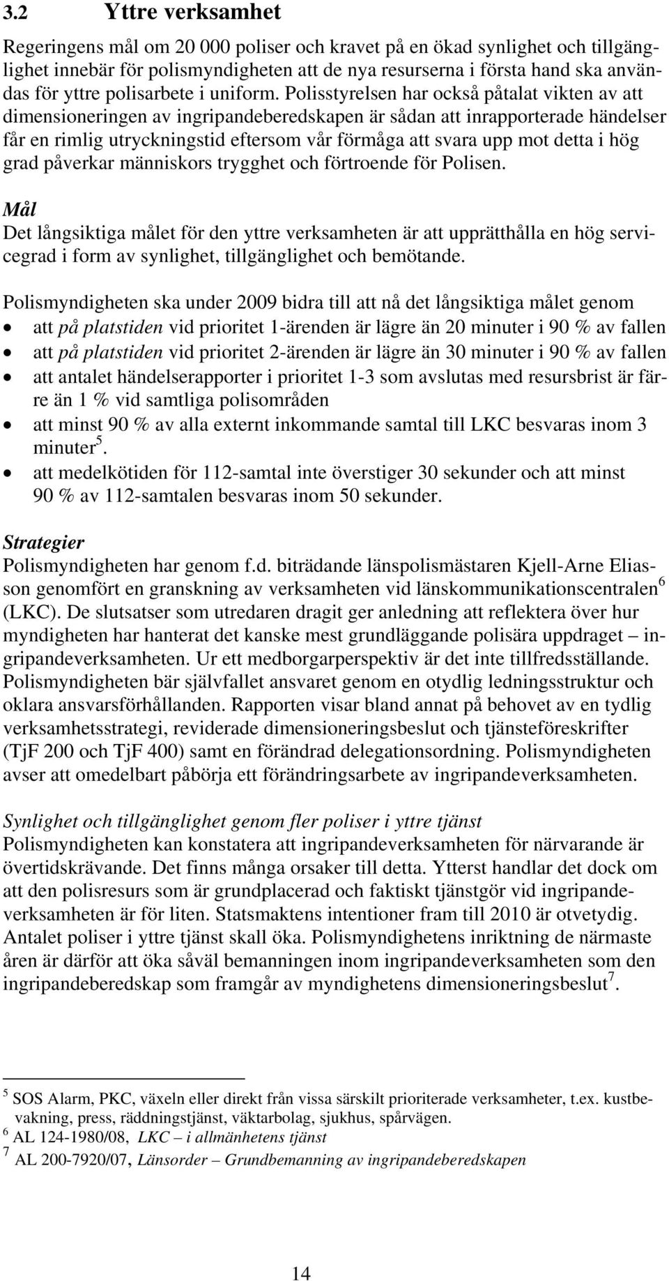 Polisstyrelsen har också påtalat vikten av att dimensioneringen av ingripandeberedskapen är sådan att inrapporterade händelser får en rimlig utryckningstid eftersom vår förmåga att svara upp mot