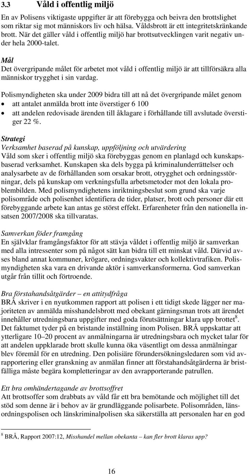 Mål Det övergripande målet för arbetet mot våld i offentlig miljö är att tillförsäkra alla människor trygghet i sin vardag.