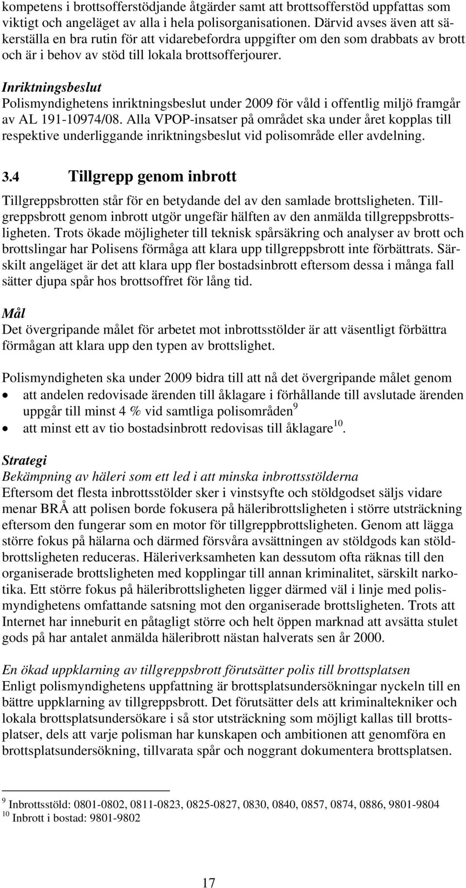 Inriktningsbeslut Polismyndighetens inriktningsbeslut under 2009 för våld i offentlig miljö framgår av AL 191-10974/08.