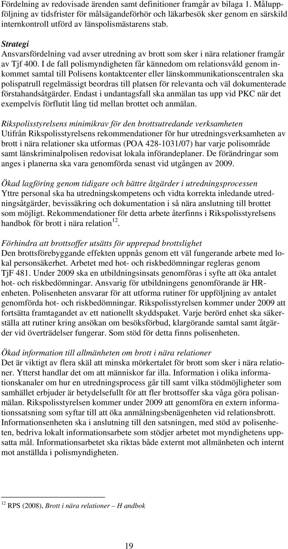 Strategi Ansvarsfördelning vad avser utredning av brott som sker i nära relationer framgår av Tjf 400.