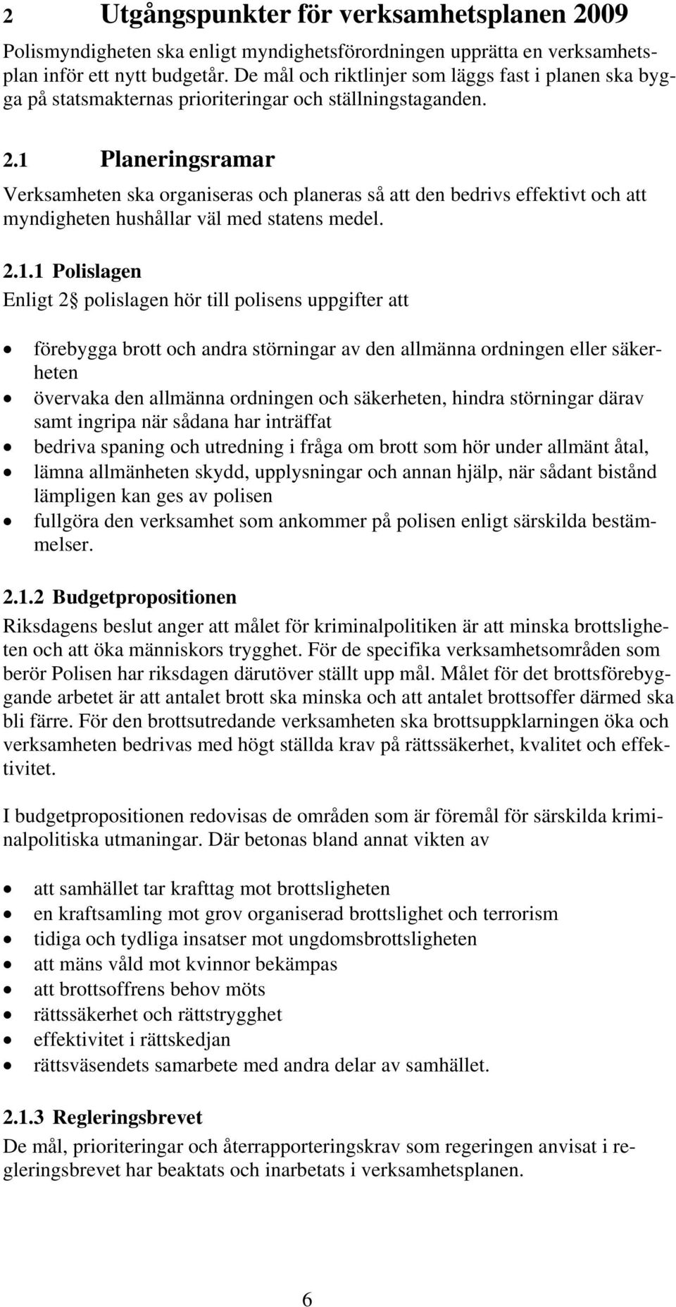 1 Planeringsramar Verksamheten ska organiseras och planeras så att den bedrivs effektivt och att myndigheten hushållar väl med statens medel. 2.1.1 Polislagen Enligt 2 polislagen hör till polisens