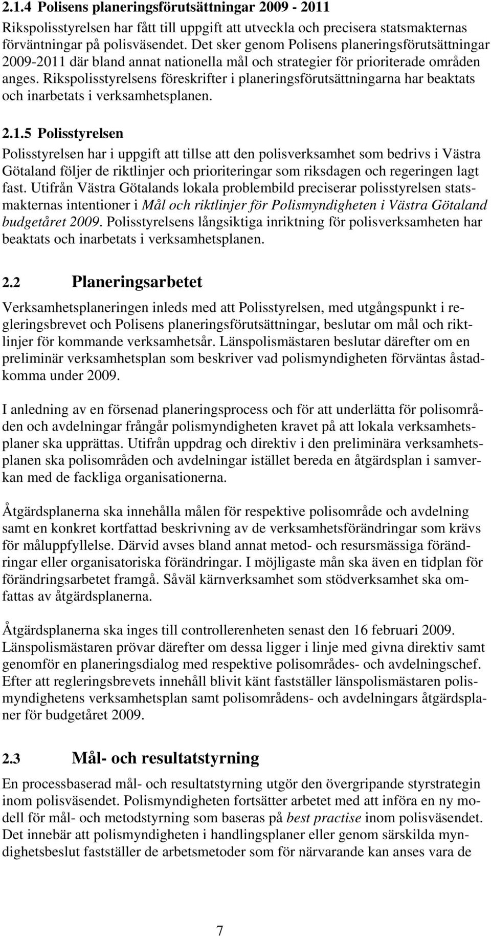 Rikspolisstyrelsens föreskrifter i planeringsförutsättningarna har beaktats och inarbetats i verksamhetsplanen. 2.1.