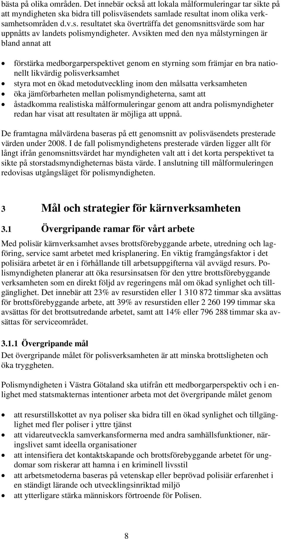 den målsatta verksamheten öka jämförbarheten mellan polismyndigheterna, samt att åstadkomma realistiska målformuleringar genom att andra polismyndigheter redan har visat att resultaten är möjliga att