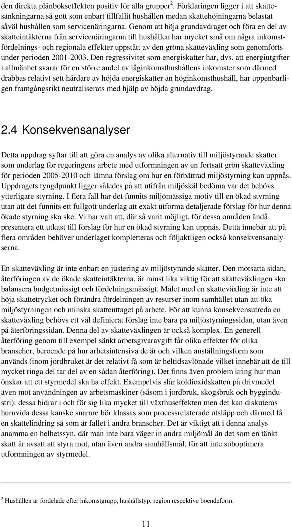 Genom att höja grundavdraget och föra en del av skatteintäkterna från servicenäringarna till hushållen har mycket små om några inkomstfördelnings- och regionala effekter uppstått av den gröna