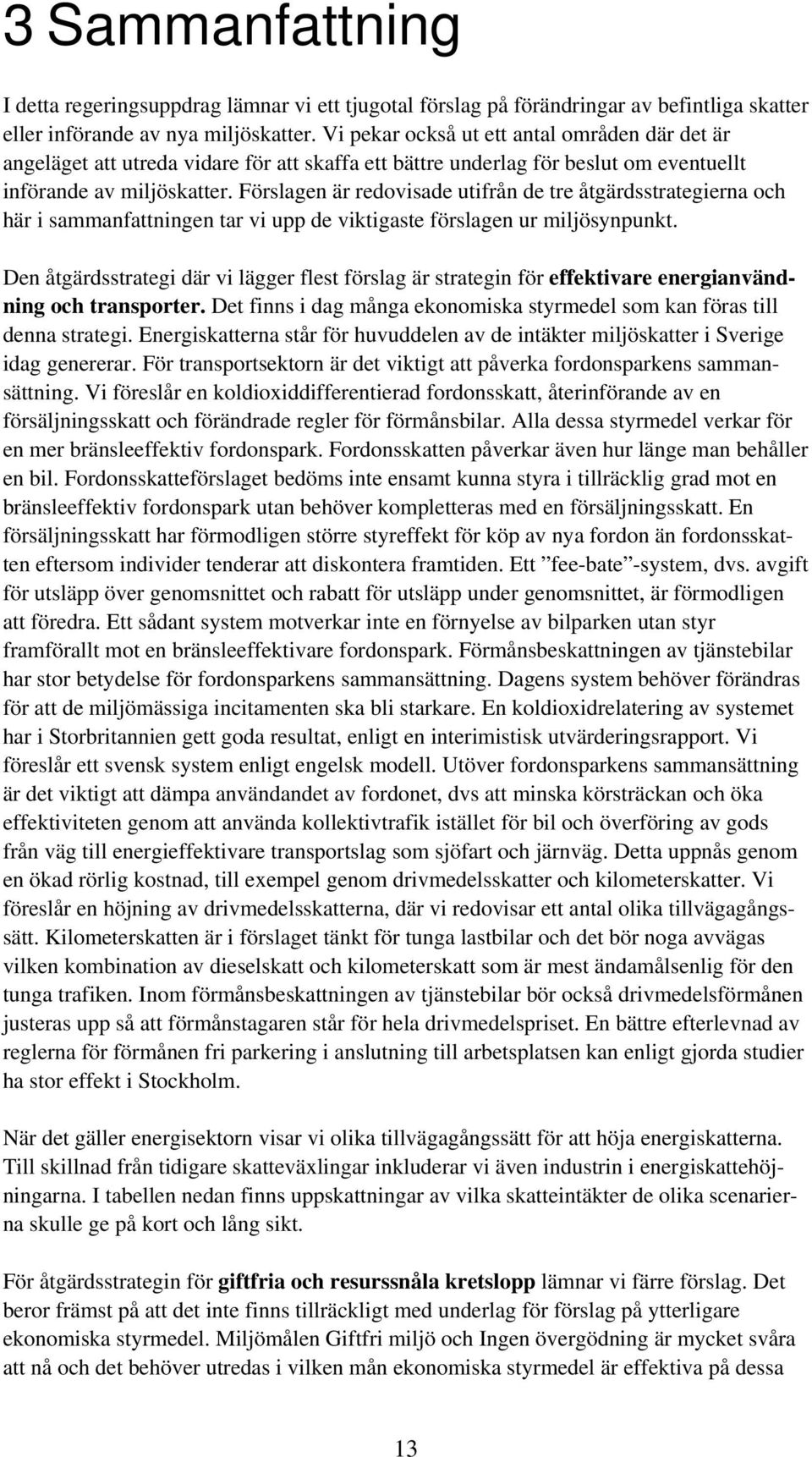 Förslagen är redovisade utifrån de tre åtgärdsstrategierna och här i sammanfattningen tar vi upp de viktigaste förslagen ur miljösynpunkt.