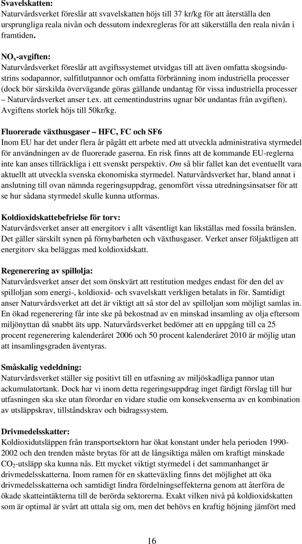 NO x -avgiften: Naturvårdsverket föreslår att avgiftssystemet utvidgas till att även omfatta skogsindustrins sodapannor, sulfitlutpannor och omfatta förbränning inom industriella processer (dock bör