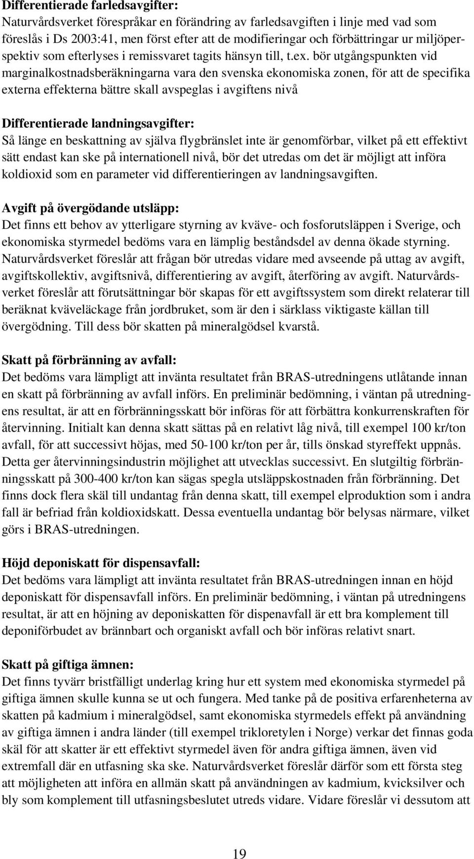 bör utgångspunkten vid marginalkostnadsberäkningarna vara den svenska ekonomiska zonen, för att de specifika externa effekterna bättre skall avspeglas i avgiftens nivå Differentierade