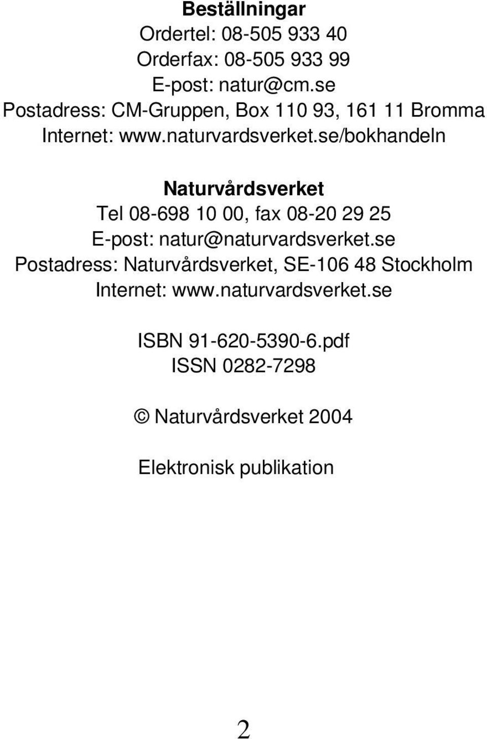 se/bokhandeln Naturvårdsverket Tel 08-698 10 00, fax 08-20 29 25 E-post: natur@naturvardsverket.