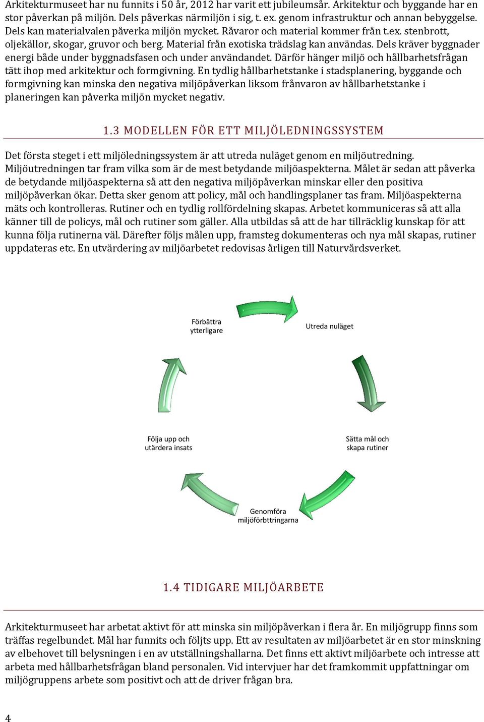 Material från exotiska trädslag kan användas. Dels kräver byggnader energi både under byggnadsfasen och under användandet.