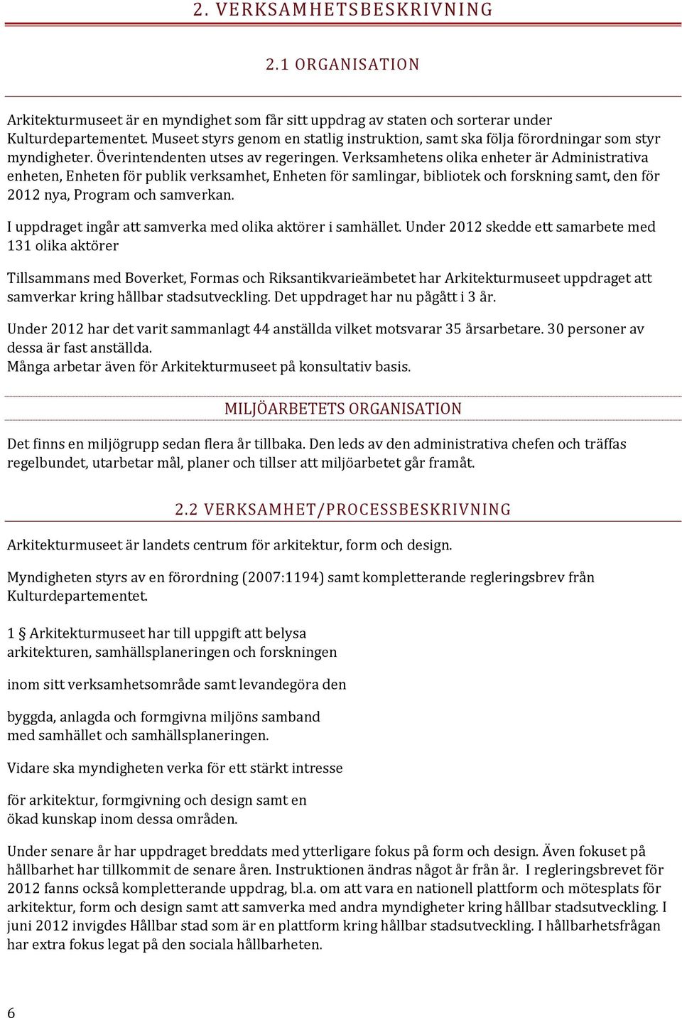 Verksamhetens olika enheter är Administrativa enheten, Enheten för publik verksamhet, Enheten för samlingar, bibliotek och forskning samt, den för 2012 nya, Program och samverkan.