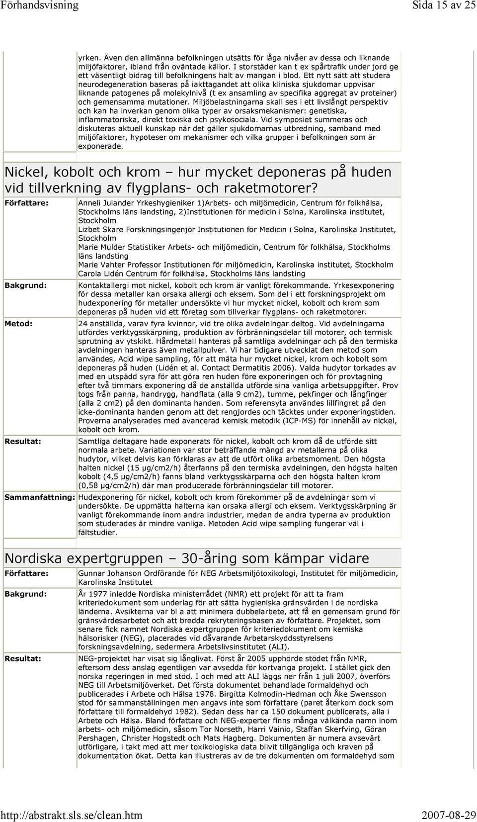 Ett nytt sätt att studera neurodegeneration baseras på iakttagandet att olika kliniska sjukdomar uppvisar liknande patogenes på molekylnivå (t ex ansamling av specifika aggregat av proteiner) och