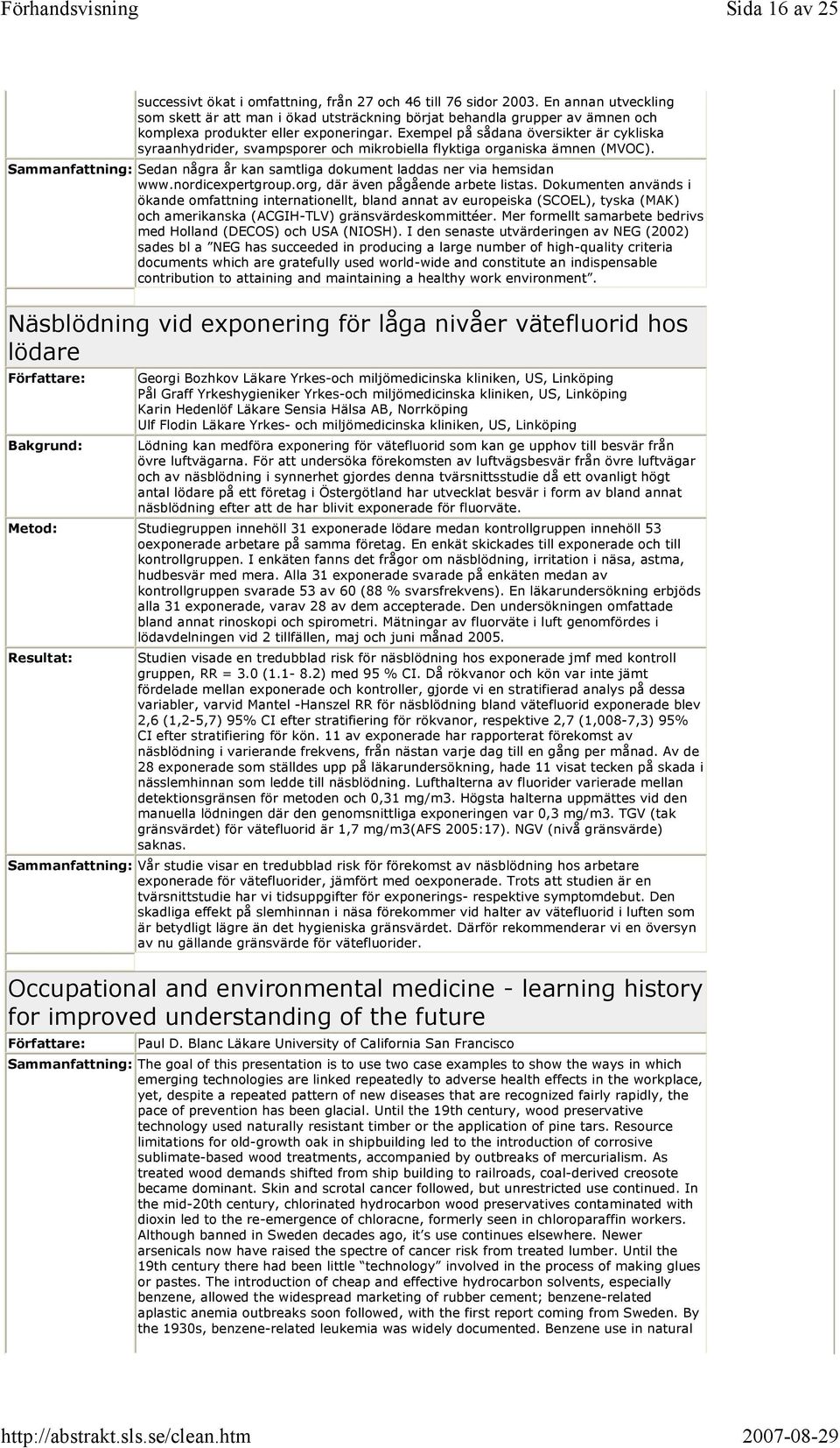 Exempel på sådana översikter är cykliska syraanhydrider, svampsporer och mikrobiella flyktiga organiska ämnen (MVOC). Sammanfattning: Sedan några år kan samtliga dokument laddas ner via hemsidan www.