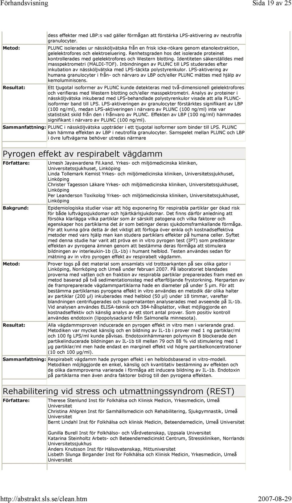 Renhetsgraden hos det isolerade proteinet kontrollerades med gelelektrofores och Western blotting. Identiteten säkerställdes med masspektrometri (MALDI-TOF).