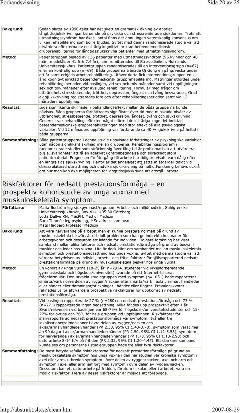 Syftet med denna randomiserade studie var att utvärdera effekterna av en 1-årig kognitivt inriktad beteendemedicinsk grupprehabilitering för långtidssjukskrivna patienter med utmattningssyndrom.