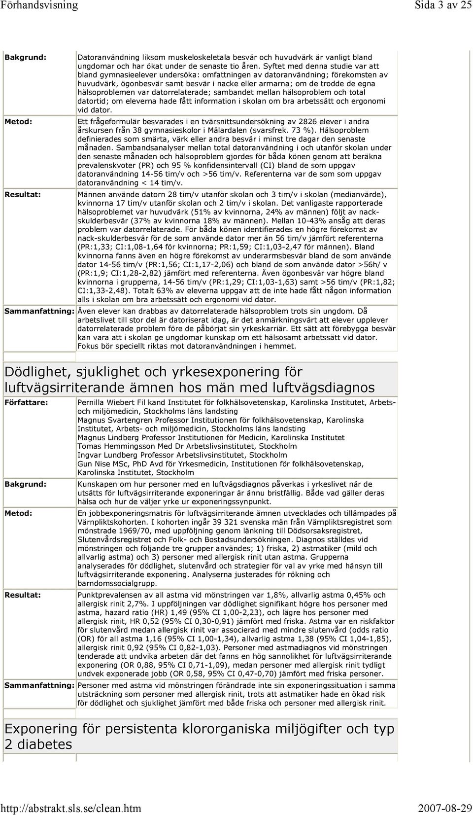 hälsoproblemen var datorrelaterade; sambandet mellan hälsoproblem och total datortid; om eleverna hade fått information i skolan om bra arbetssätt och ergonomi vid dator.