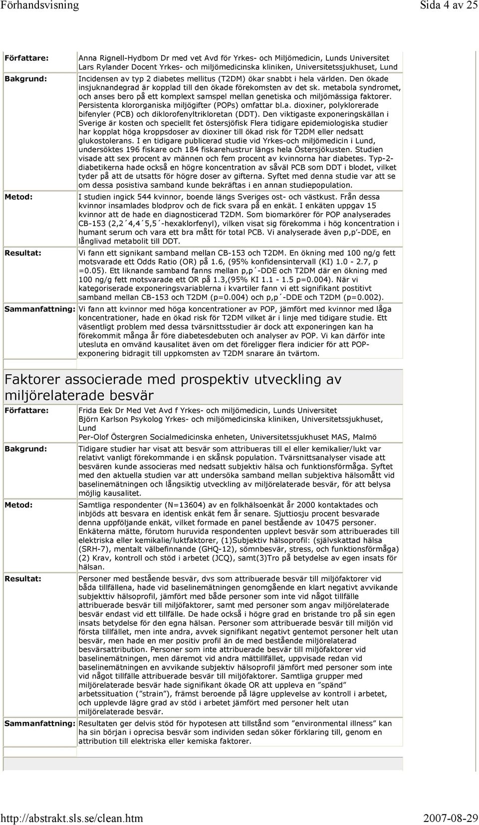 metabola syndromet, och anses bero på ett komplext samspel mellan genetiska och miljömässiga faktorer. Persistenta klororganiska miljögifter (POPs) omfattar bl.a. dioxiner, polyklorerade bifenyler (PCB) och diklorofenyltrikloretan (DDT).