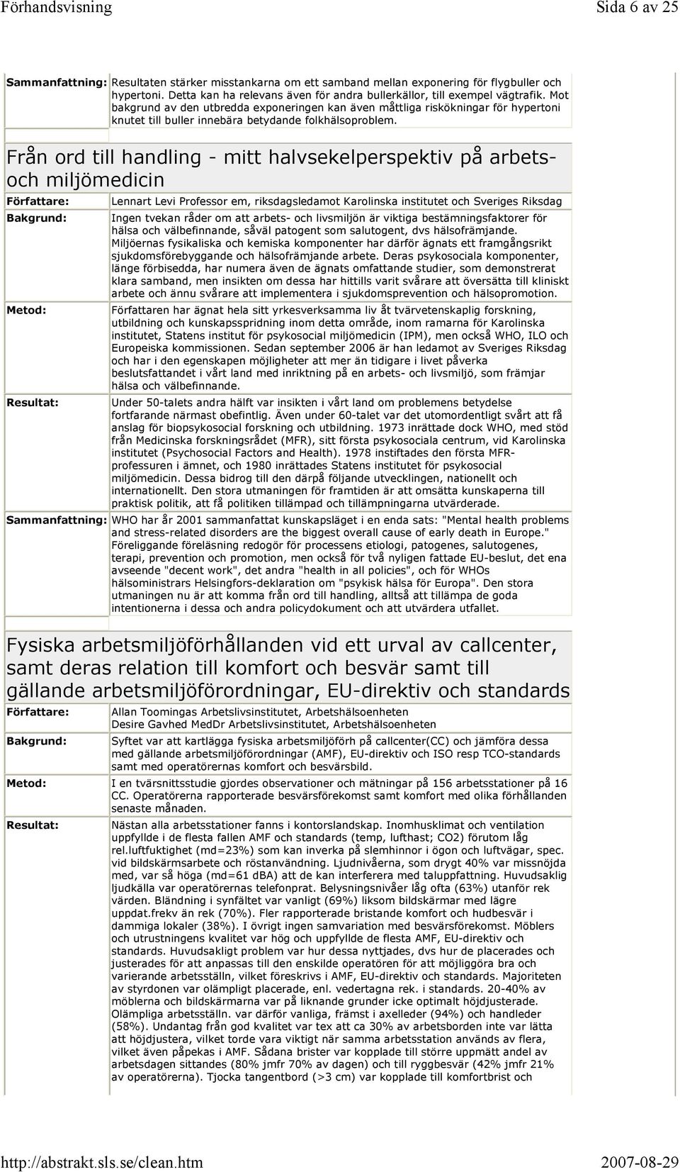 Från ord till handling - mitt halvsekelperspektiv på arbetsoch miljömedicin Lennart Levi Professor em, riksdagsledamot Karolinska institutet och Sveriges Riksdag Ingen tvekan råder om att arbets- och