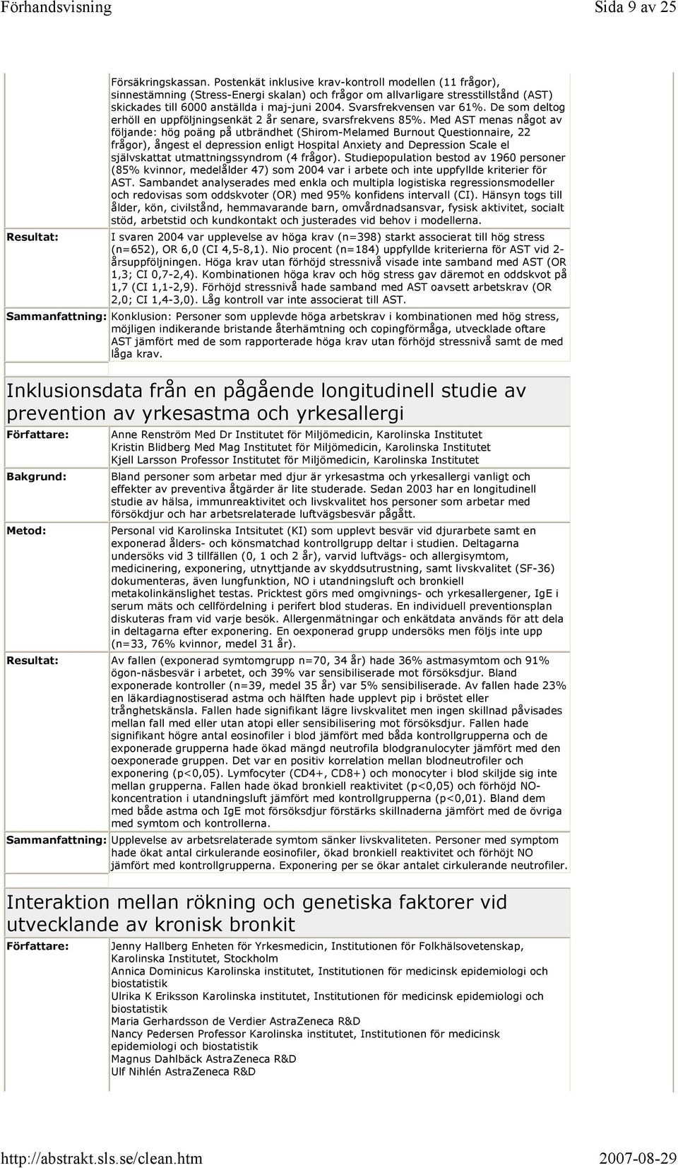 Svarsfrekvensen var 61%. De som deltog erhöll en uppföljningsenkät 2 år senare, svarsfrekvens 85%.