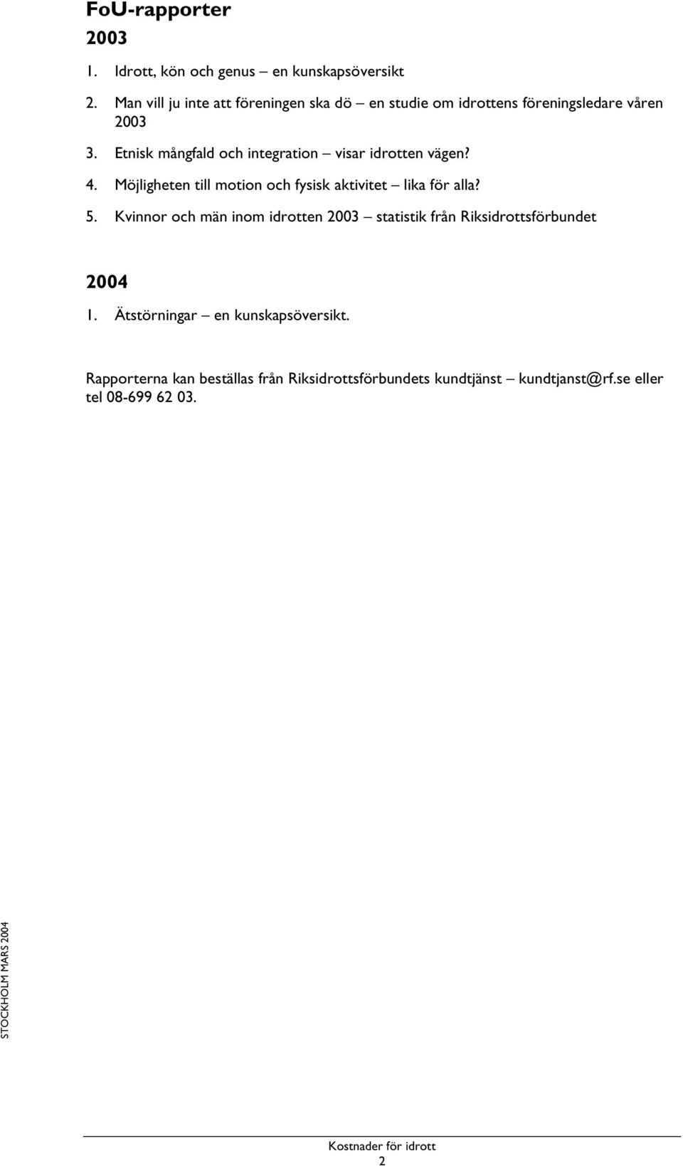 Etnisk mångfald och integration visar idrotten vägen? 4. Möjligheten till motion och fysisk aktivitet lika för alla? 5.