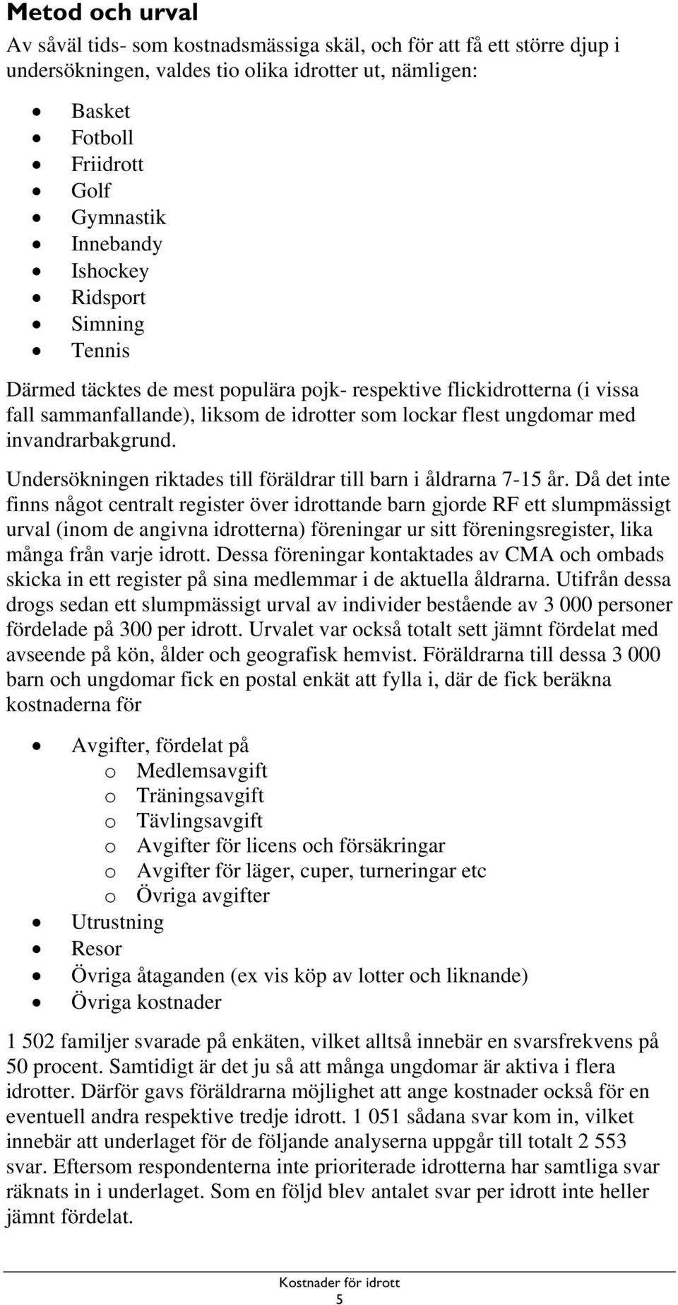 Undersökningen riktades till föräldrar till barn i åldrarna 7-15 år.