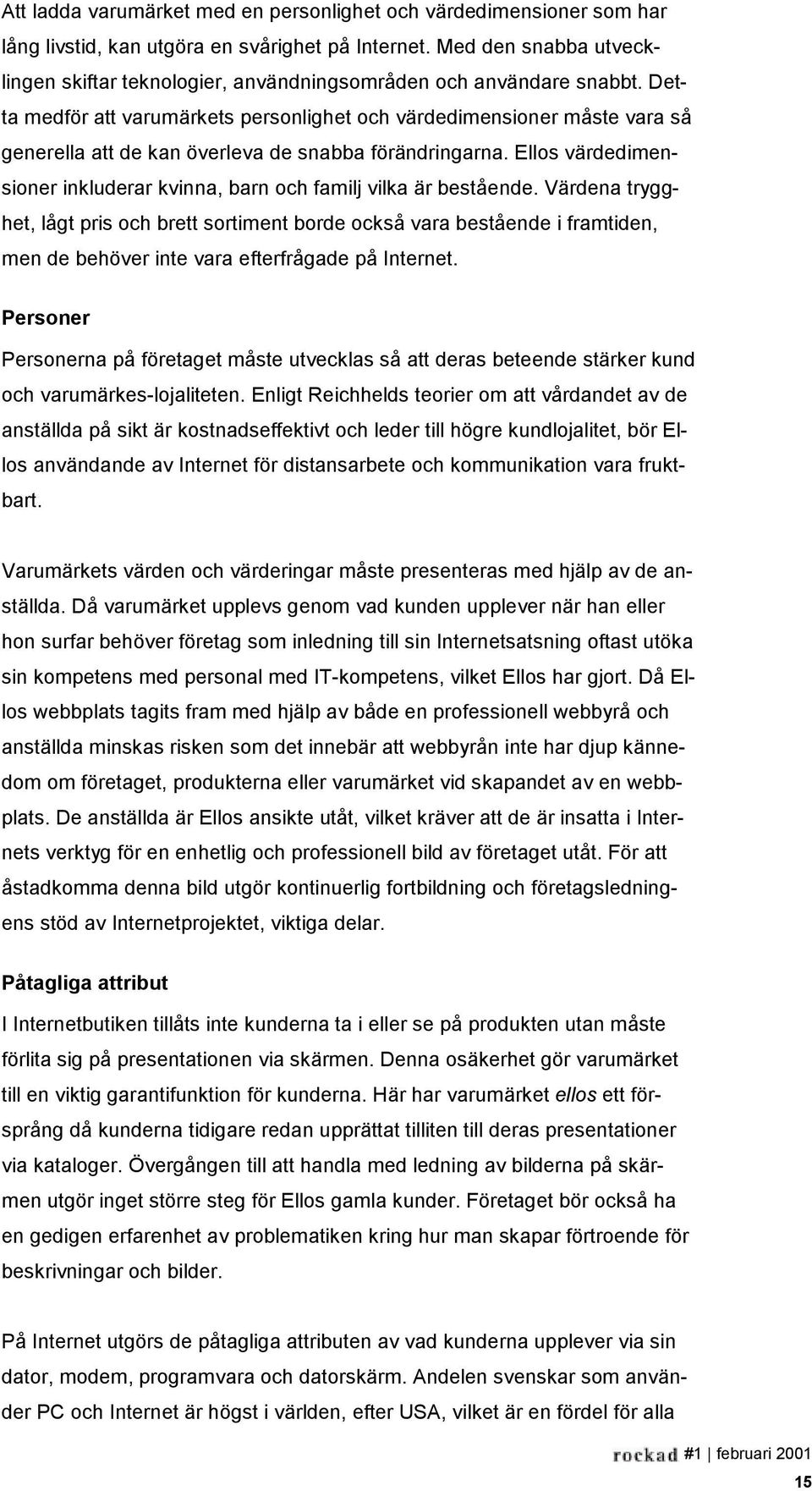 Detta medför att varumärkets personlighet och värdedimensioner måste vara så generella att de kan överleva de snabba förändringarna.