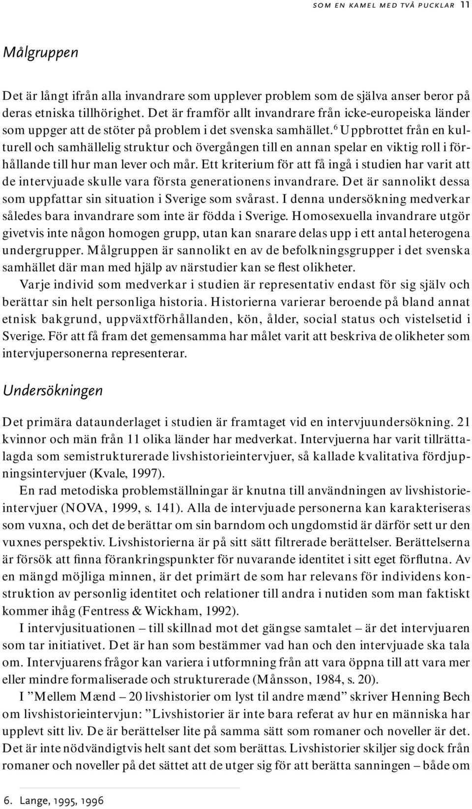 6 Uppbrottet från en kulturell och samhällelig struktur och övergången till en annan spelar en viktig roll i förhållande till hur man lever och mår.