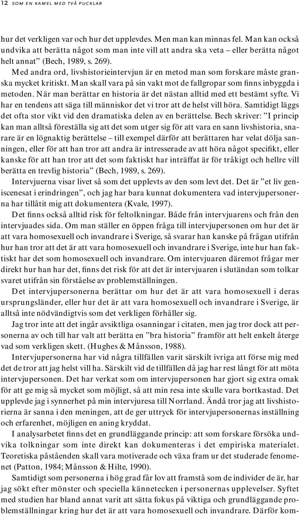 Med andra ord, livshistorieintervjun är en metod man som forskare måste granska mycket kritiskt. Man skall vara på sin vakt mot de fallgropar som finns inbyggda i metoden.