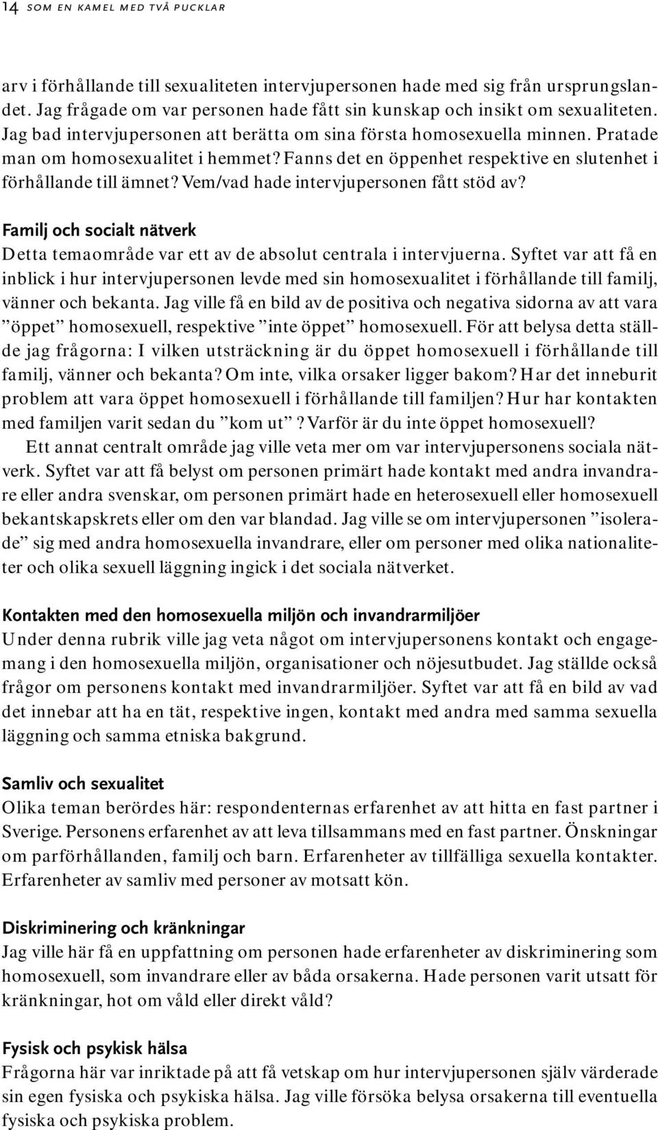 Vem/vad hade intervjupersonen fått stöd av? Familj och socialt nätverk Detta temaområde var ett av de absolut centrala i intervjuerna.