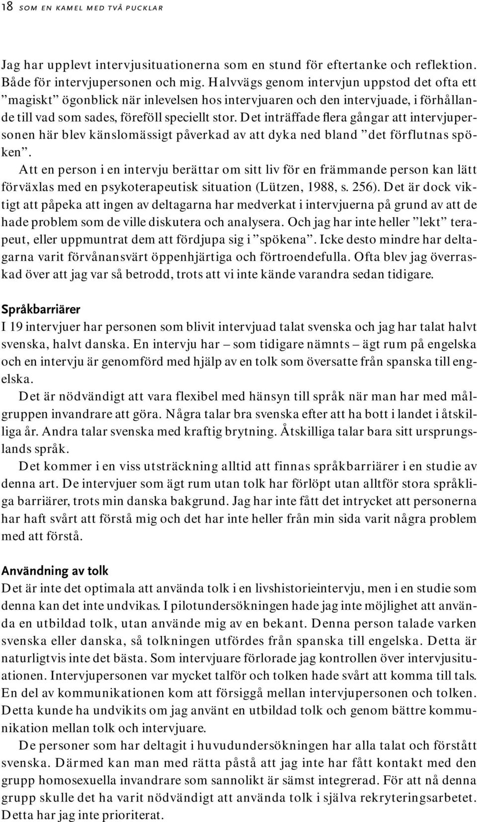 Det inträffade flera gångar att intervjupersonen här blev känslomässigt påverkad av att dyka ned bland det förflutnas spöken.