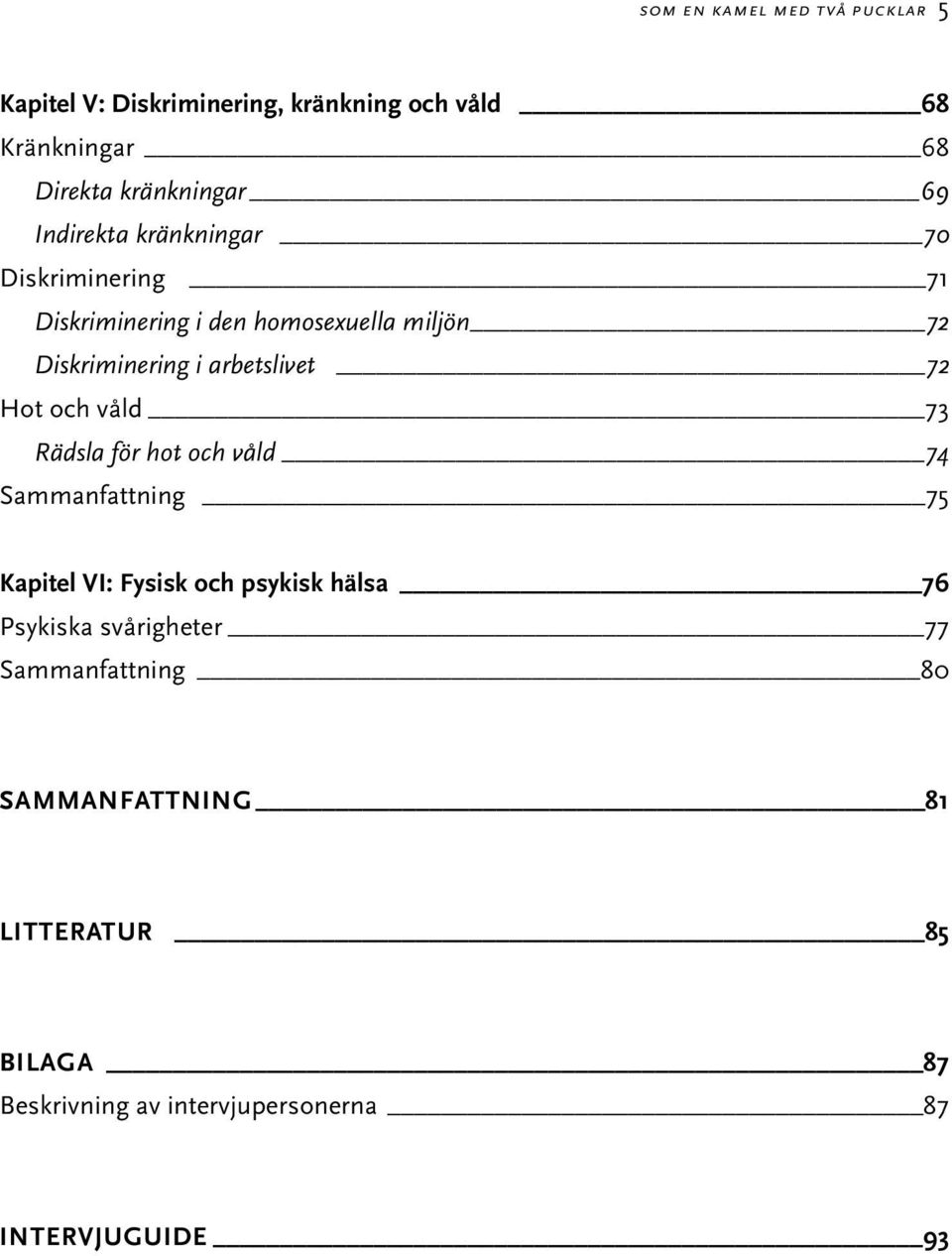 Hot och våld 73 Rädsla för hot och våld 74 Sammanfattning 75 Kapitel VI: Fysisk och psykisk hälsa 76 Psykiska