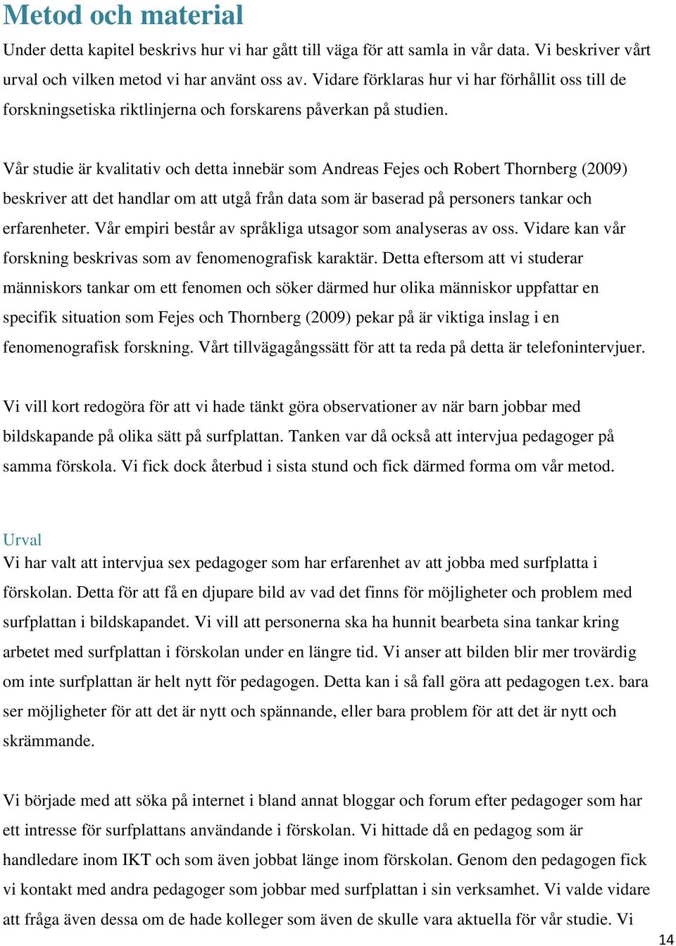 Vår studie är kvalitativ och detta innebär som Andreas Fejes och Robert Thornberg (2009) beskriver att det handlar om att utgå från data som är baserad på personers tankar och erfarenheter.