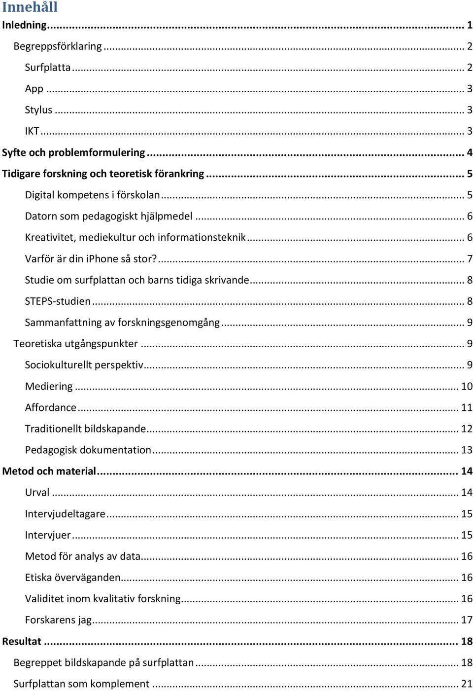 ... 7 Studie om surfplattan och barns tidiga skrivande... 8 STEPS-studien... 8 Sammanfattning av forskningsgenomgång... 9 Teoretiska utgångspunkter... 9 Sociokulturellt perspektiv... 9 Mediering.