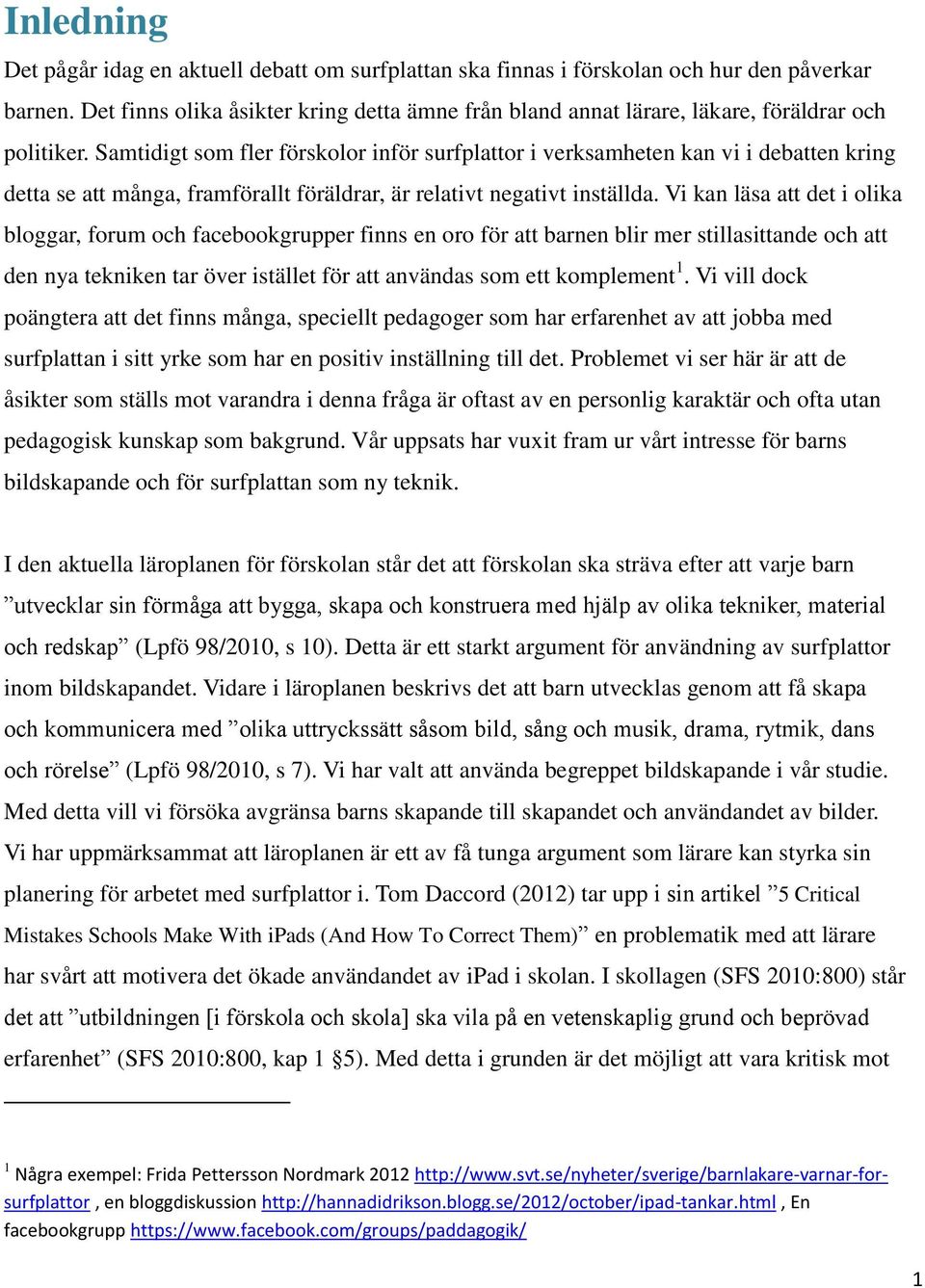 Samtidigt som fler förskolor inför surfplattor i verksamheten kan vi i debatten kring detta se att många, framförallt föräldrar, är relativt negativt inställda.