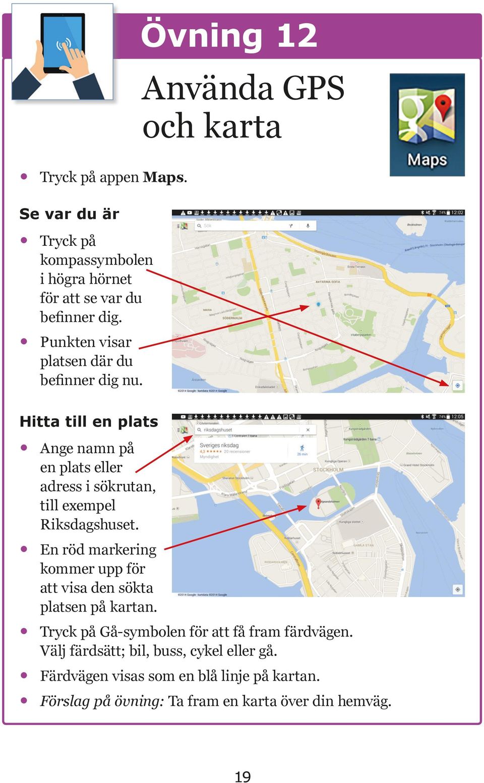 Hitta till en plats Ange namn på en plats eller adress i sökrutan, till exempel Riksdagshuset.
