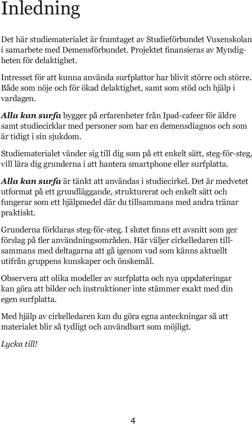 Alla kan surfa bygger på erfarenheter från Ipad-cafeer för äldre samt studiecirklar med personer som har en demensdiagnos och som är tidigt i sin sjukdom.