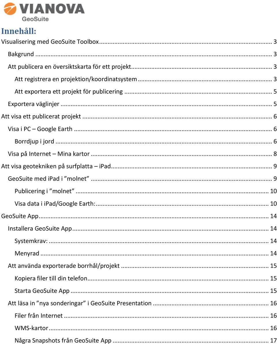 .. 8 Att visa geotekniken på surfplatta ipad... 9 GeoSuite med ipad i molnet... 9 Publicering i molnet... 10 Visa data i ipad/google Earth:... 10 GeoSuite App... 14 Installera GeoSuite App.