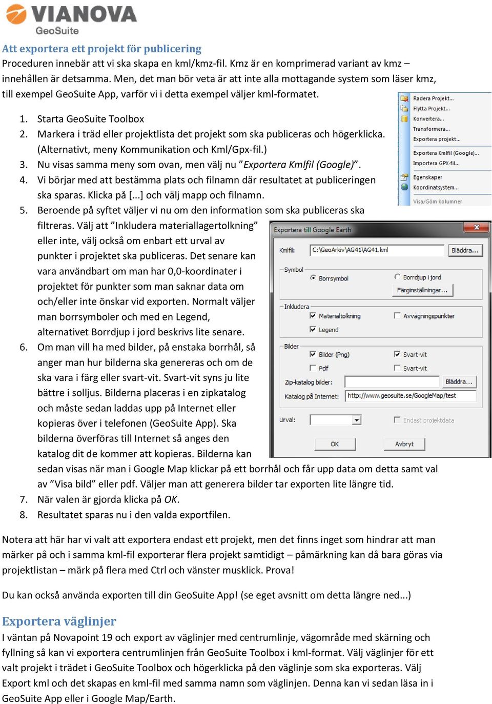 Markera i träd eller projektlista det projekt som ska publiceras och högerklicka. (Alternativt, meny Kommunikation och Kml/Gpx-fil.) 3.