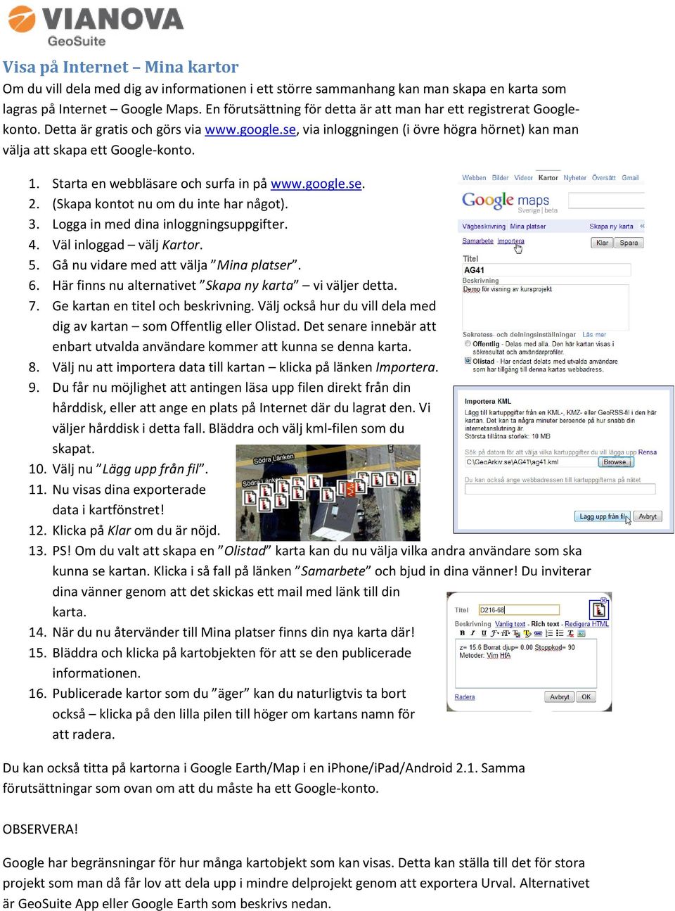 Starta en webbläsare och surfa in på www.google.se. 2. (Skapa kontot nu om du inte har något). 3. Logga in med dina inloggningsuppgifter. 4. Väl inloggad välj Kartor. 5.