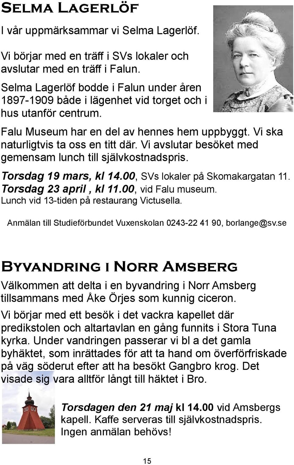 Vi avslutar besöket med gemensam lunch till självkostnadspris. Torsdag 19 mars, kl 14.00, SVs lokaler på Skomakargatan 11. Torsdag 23 april, kl 11.00, vid Falu museum.