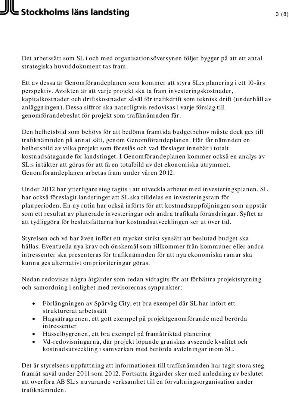 Avsikten är att varje projekt ska ta fram investeringskostnader, kapitalkostnader och driftskostnader såväl för trafikdrift som teknisk drift (underhåll av anläggningen).