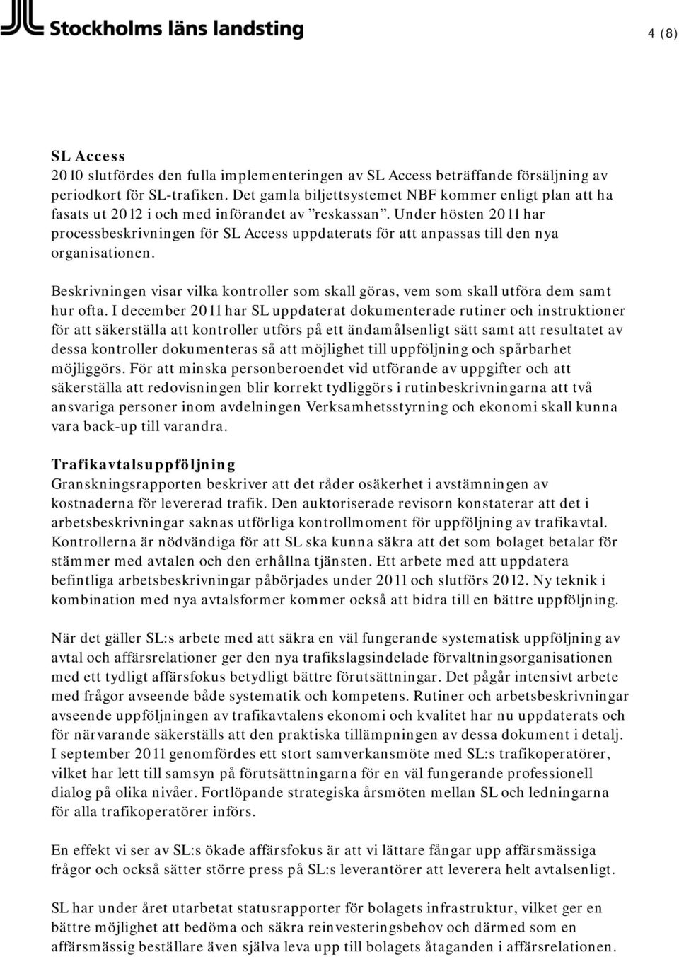 Under hösten 2011 har processbeskrivningen för SL Access uppdaterats för att anpassas till den nya organisationen.