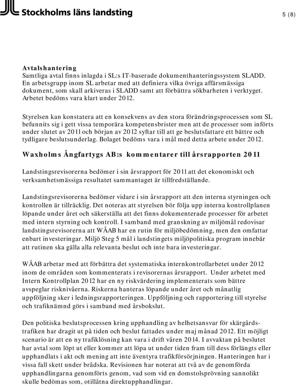 Styrelsen kan konstatera att en konsekvens av den stora förändringsprocessen som SL befunnits sig i gett vissa temporära kompetensbrister men att de processer som införts under slutet av 2011 och