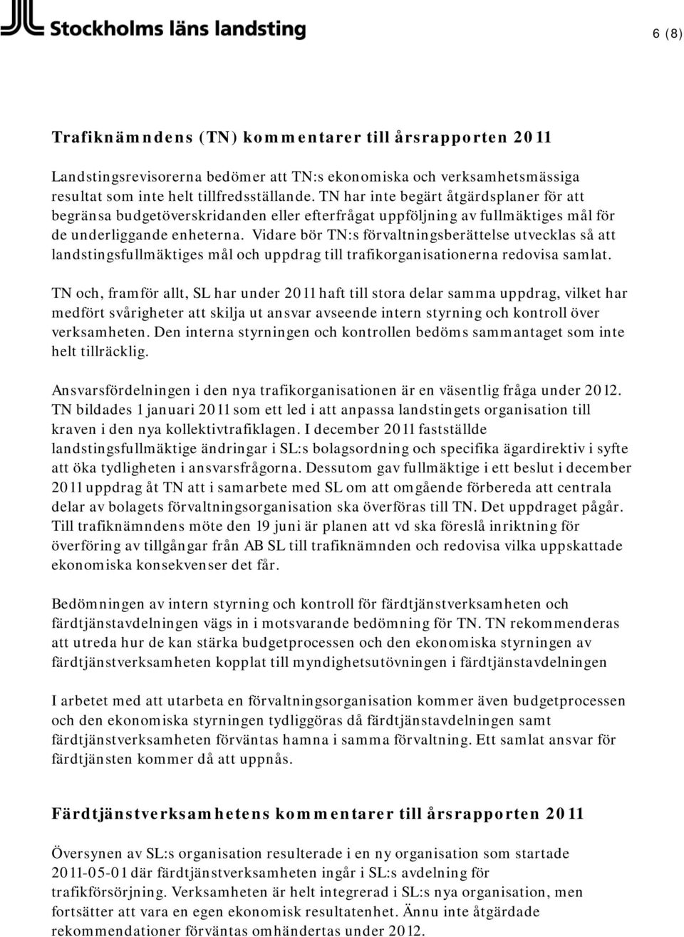 Vidare bör TN:s förvaltningsberättelse utvecklas så att landstingsfullmäktiges mål och uppdrag till trafikorganisationerna redovisa samlat.