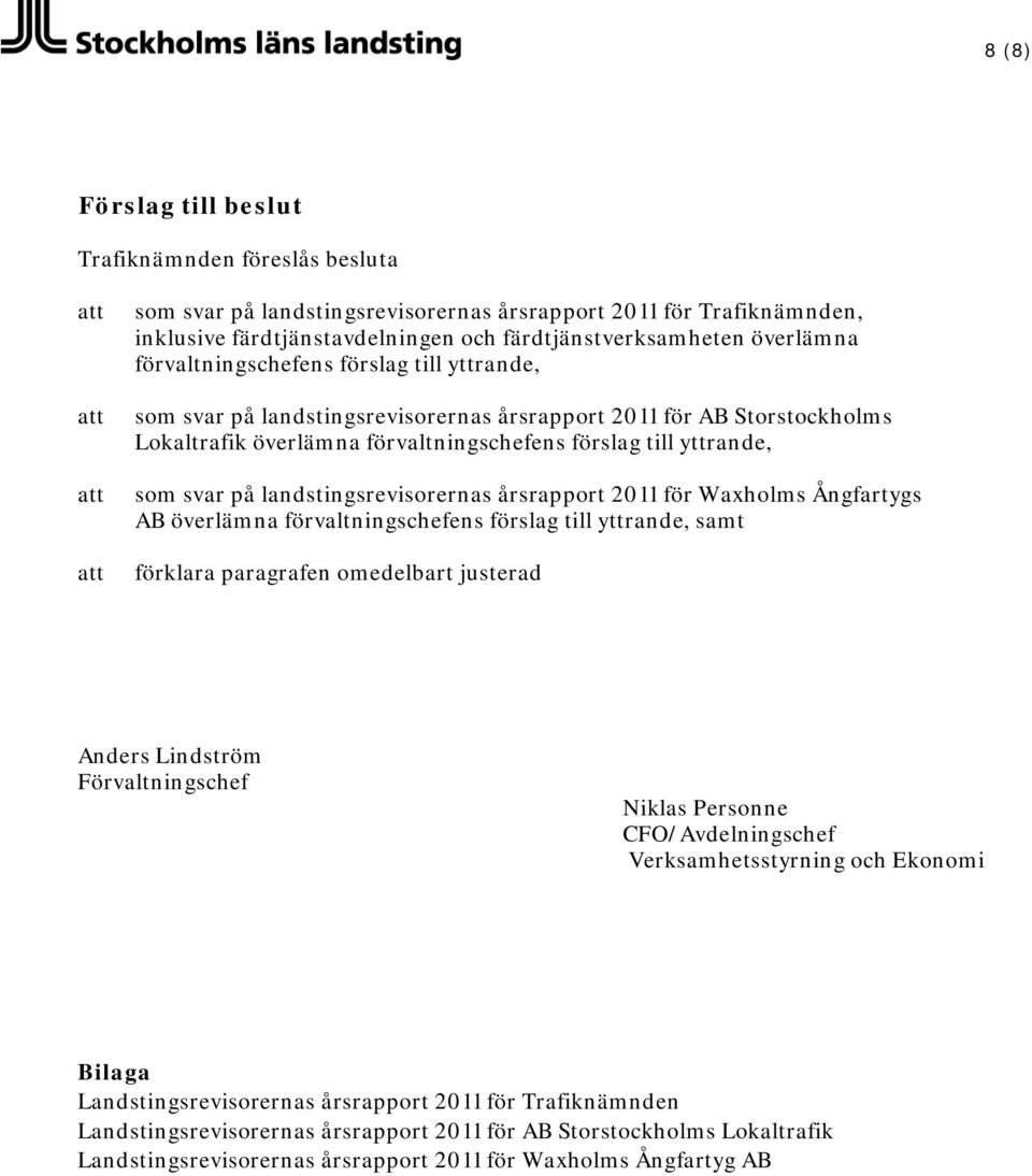 till yttrande, som svar på landstingsrevisorernas årsrapport 2011 för Waxholms Ångfartygs AB överlämna förvaltningschefens förslag till yttrande, samt förklara paragrafen omedelbart justerad Anders