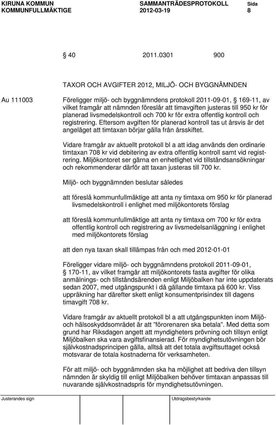 till 950 kr för planerad livsmedelskontroll och 700 kr för extra offentlig kontroll och registrering.