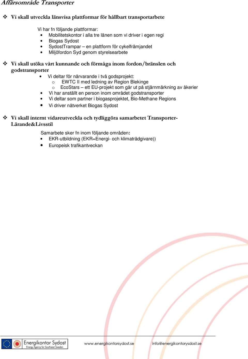 godsprojekt: o EWTC II med ledning av Region Blekinge o EcoStars ett EU-projekt som går ut på stjärnmärkning av åkerier Vi har anställt en person inom området godstransporter Vi deltar som partner i