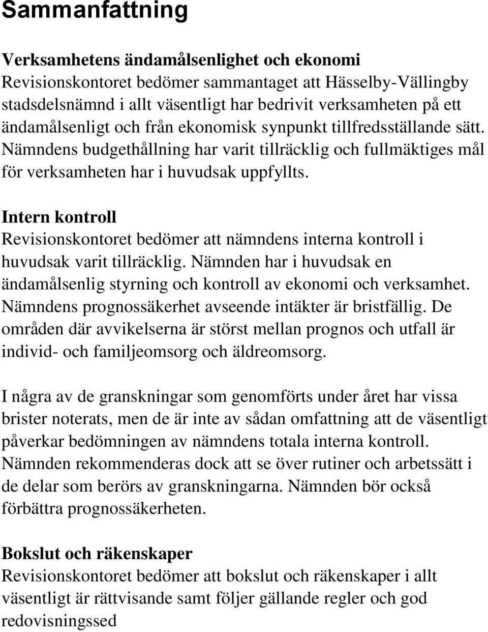 Intern kontroll Revisionskontoret bedömer att nämndens interna kontroll i huvudsak varit tillräcklig. Nämnden har i huvudsak en ändamålsenlig styrning och kontroll av ekonomi och verksamhet.